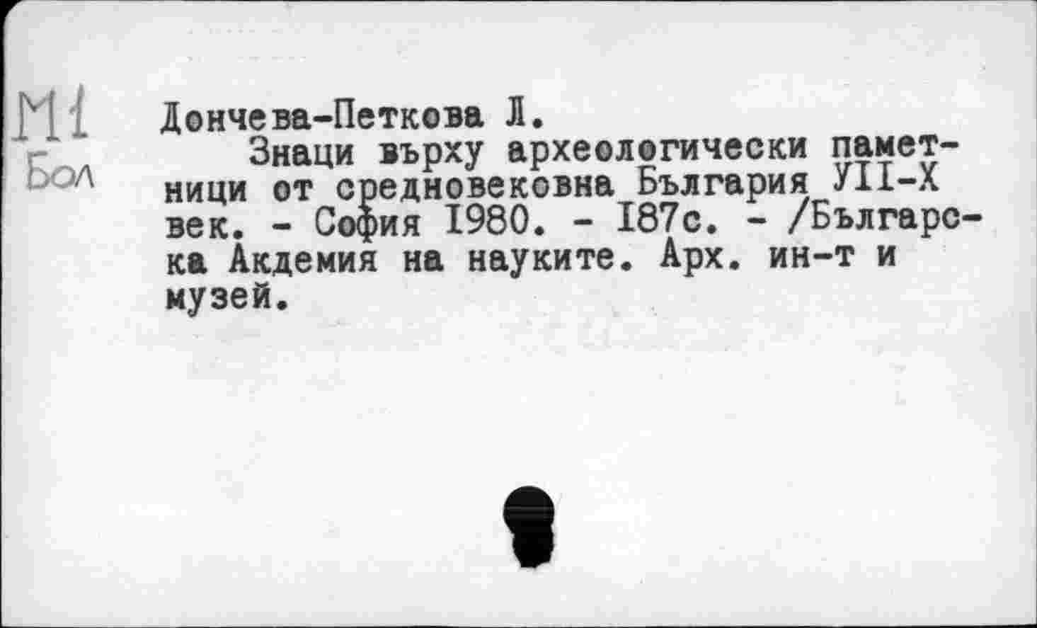 ﻿ni
Дончева-Петкова Л.
Знаци върху археологически памет-ници от средновековна България УІІ-Х век. - София 1980. - 187с. - /Българс-ка Акдемия на науките. Арх. ин-т и музей.